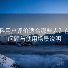 51爆料用户评价适合哪些人？存在的问题与使用场景说明