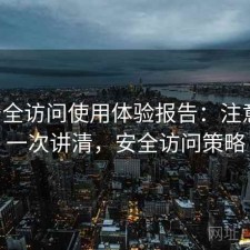 17c安全访问使用体验报告：注意事项一次讲清，安全访问策略