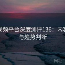 蜜桃视频平台深度测评136：内容变化与趋势判断