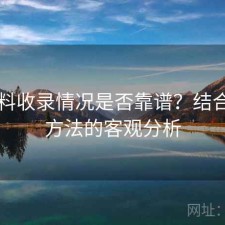 51爆料收录情况是否靠谱？结合优化方法的客观分析