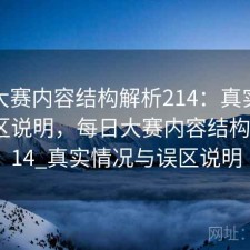 每日大赛内容结构解析214：真实情况与误区说明，每日大赛内容结构解析214_真实情况与误区说明