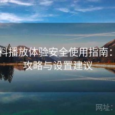 51爆料播放体验安全使用指南：完整攻略与设置建议
