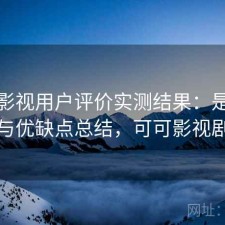 可可影视用户评价实测结果：是否值得与优缺点总结，可可影视剧场