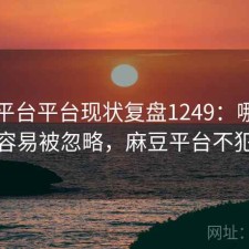 麻豆平台平台现状复盘1249：哪些问题最容易被忽略，麻豆平台不犯法吗