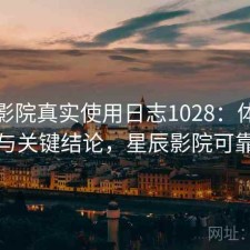 星辰影院真实使用日志1028：体验变化与关键结论，星辰影院可靠吗