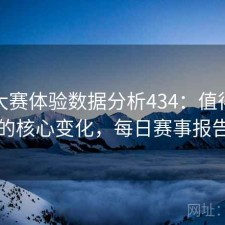 每日大赛体验数据分析434：值得关注的核心变化，每日赛事报告