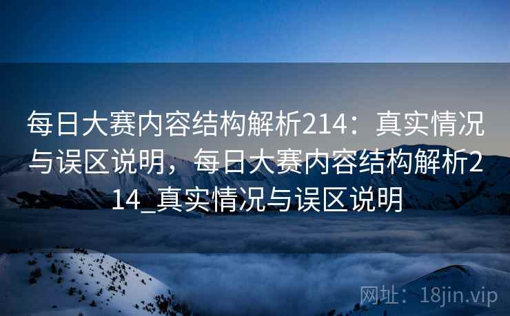 每日大赛内容结构解析214:真实情况与误区说明,每日大赛内容结构解析214_真实情况与误区说明 第1张 每日大赛内容结构解析214:真实情况与误区说明,每日大赛内容结构解析214_真实情况与误区说明 第1张