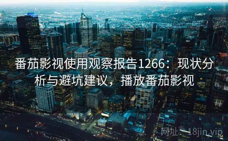 番茄影视使用观察报告1266：现状分析与避坑建议，播放番茄影视  第1张