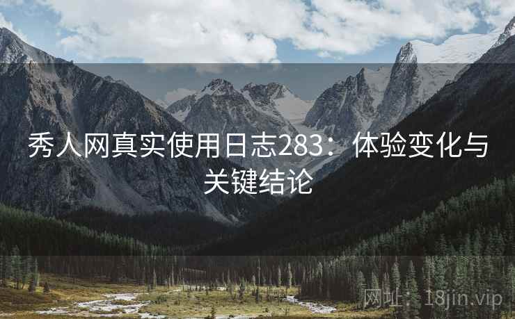 秀人网真实使用日志283：体验变化与关键结论  第1张