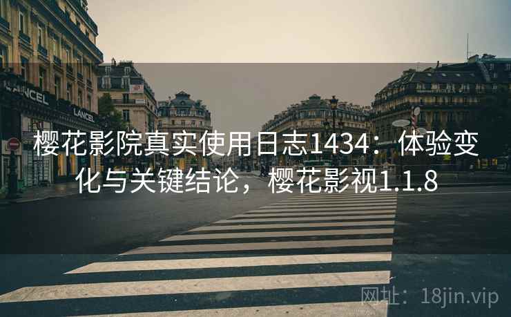 樱花影院真实使用日志1434：体验变化与关键结论，樱花影视1.1.8  第2张